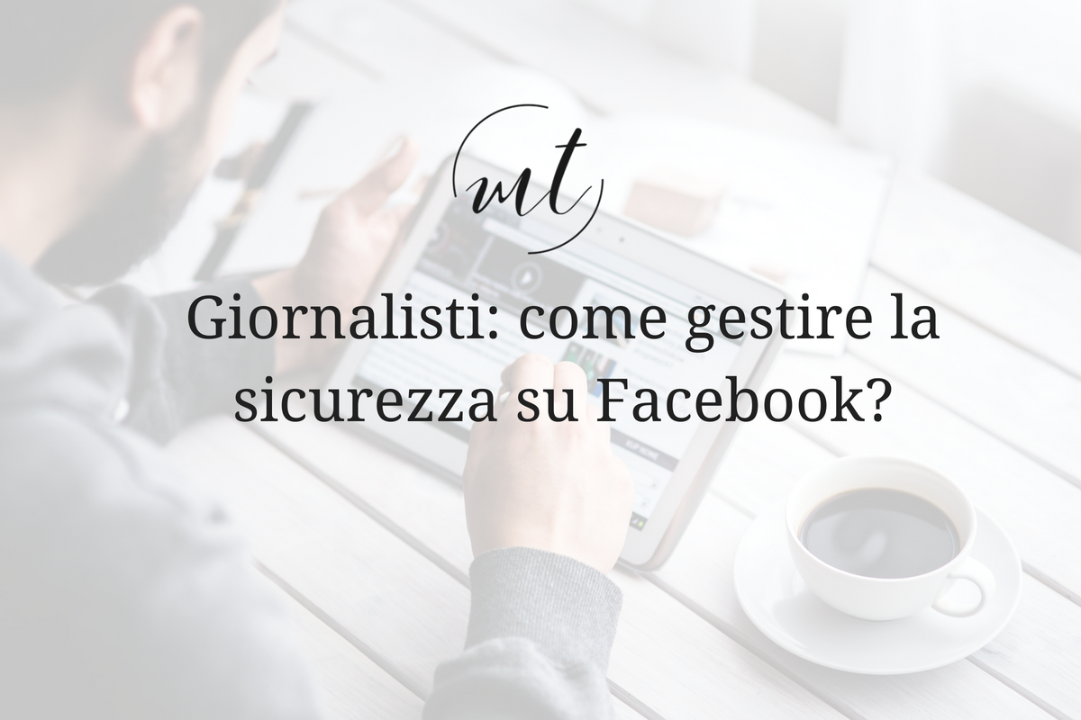 Giornalisti: come gestire la sicurezza su Facebook?
