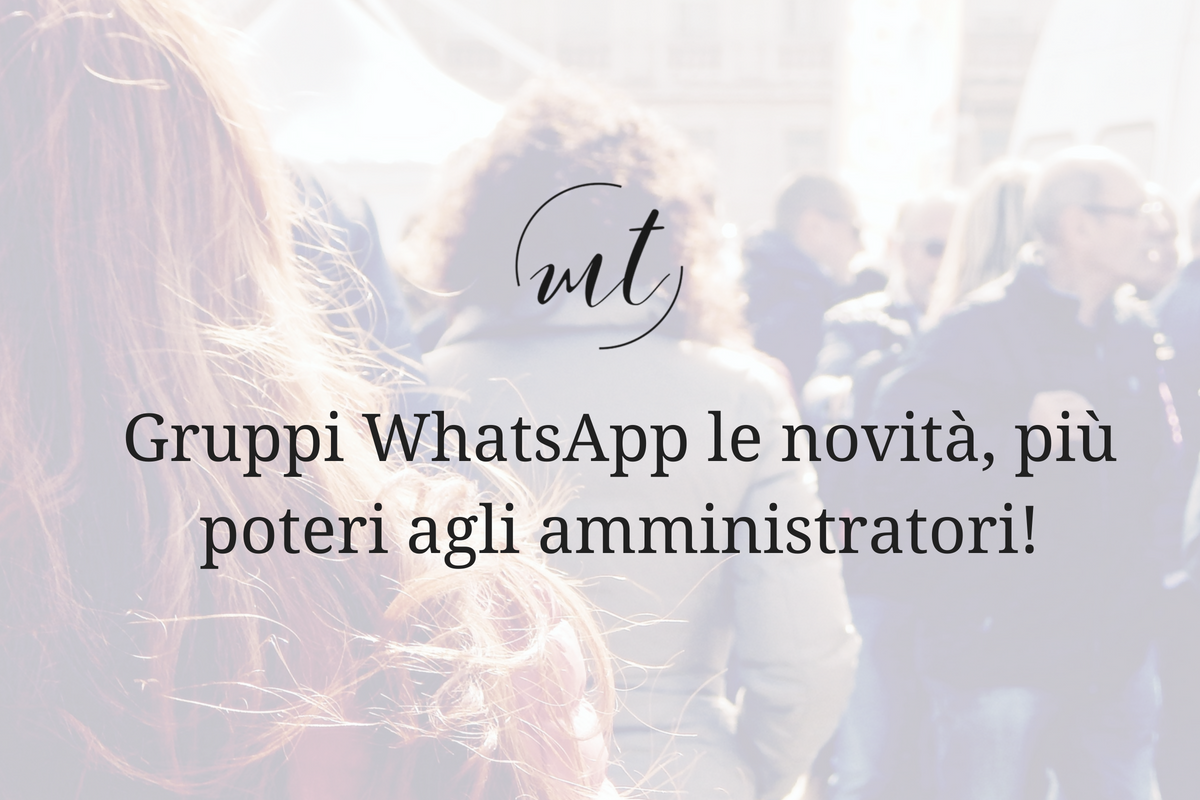 Gruppi WhatsApp le novità, più poteri agli amministratori!