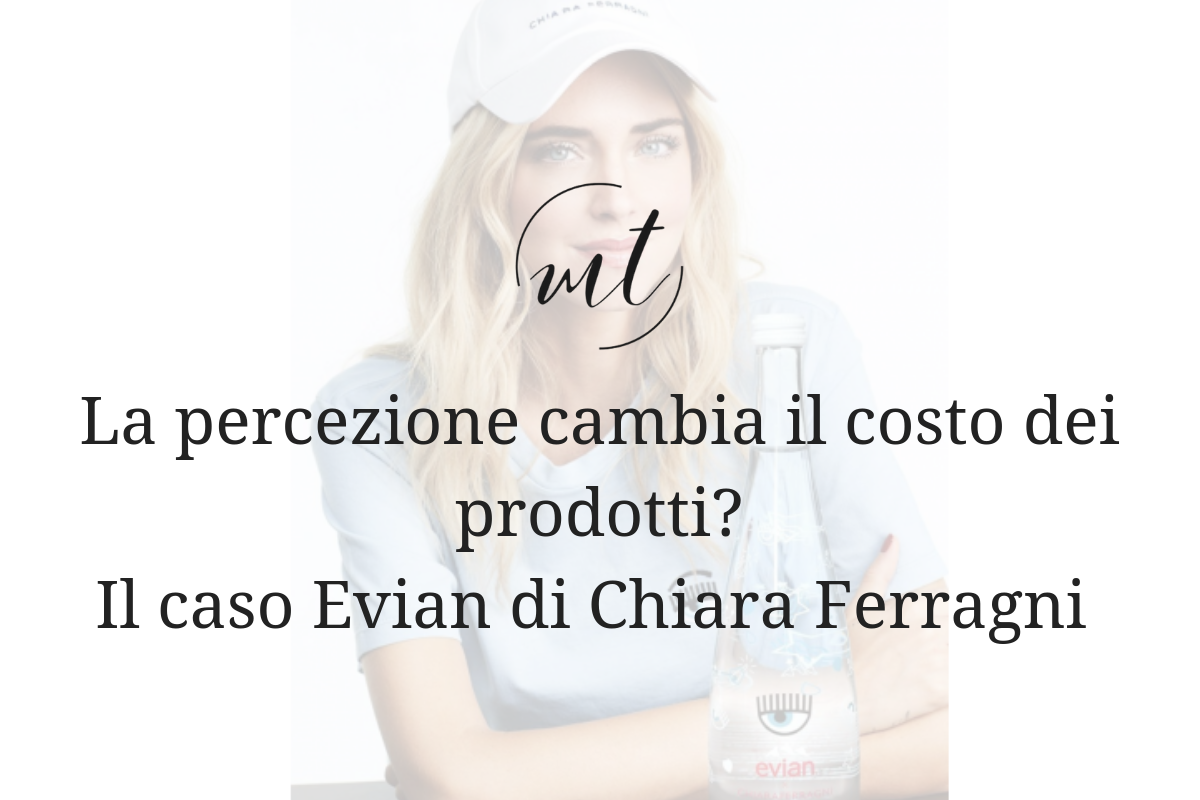 La percezione cambia il costo dei prodotti? Il caso Evian di Chiara Ferragni