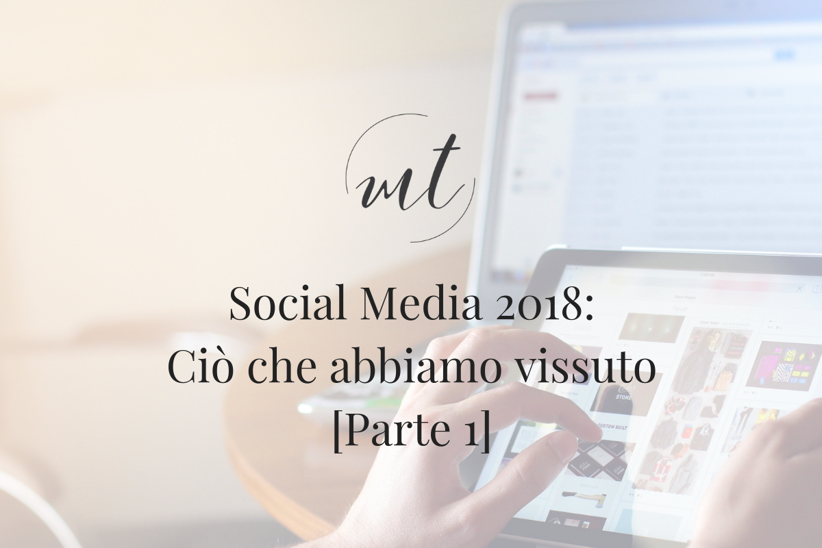 Social Media 2018: Ciò che abbiamo vissuto [Parte 1]