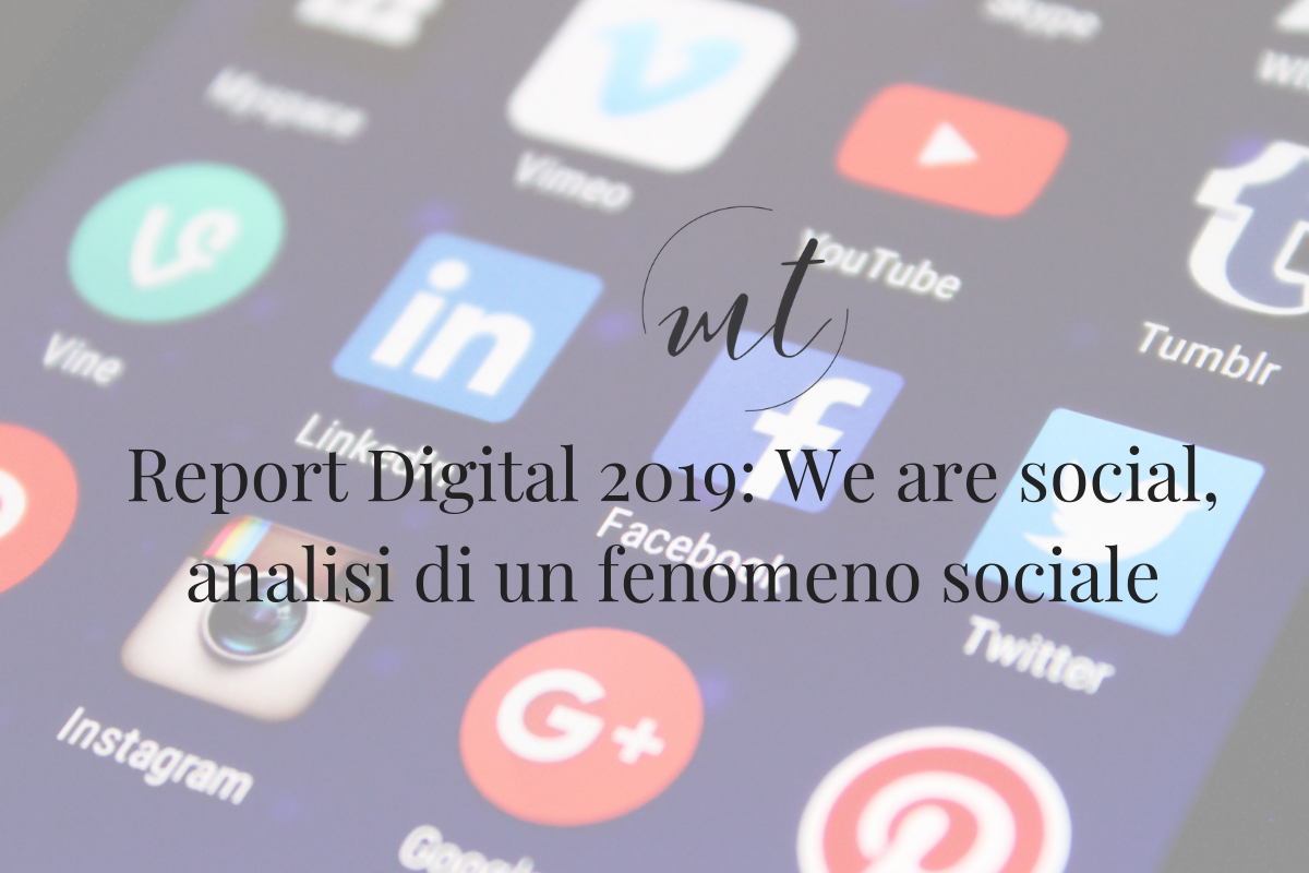 Report Digital 2019: We are social, analisi di un fenomeno sociale