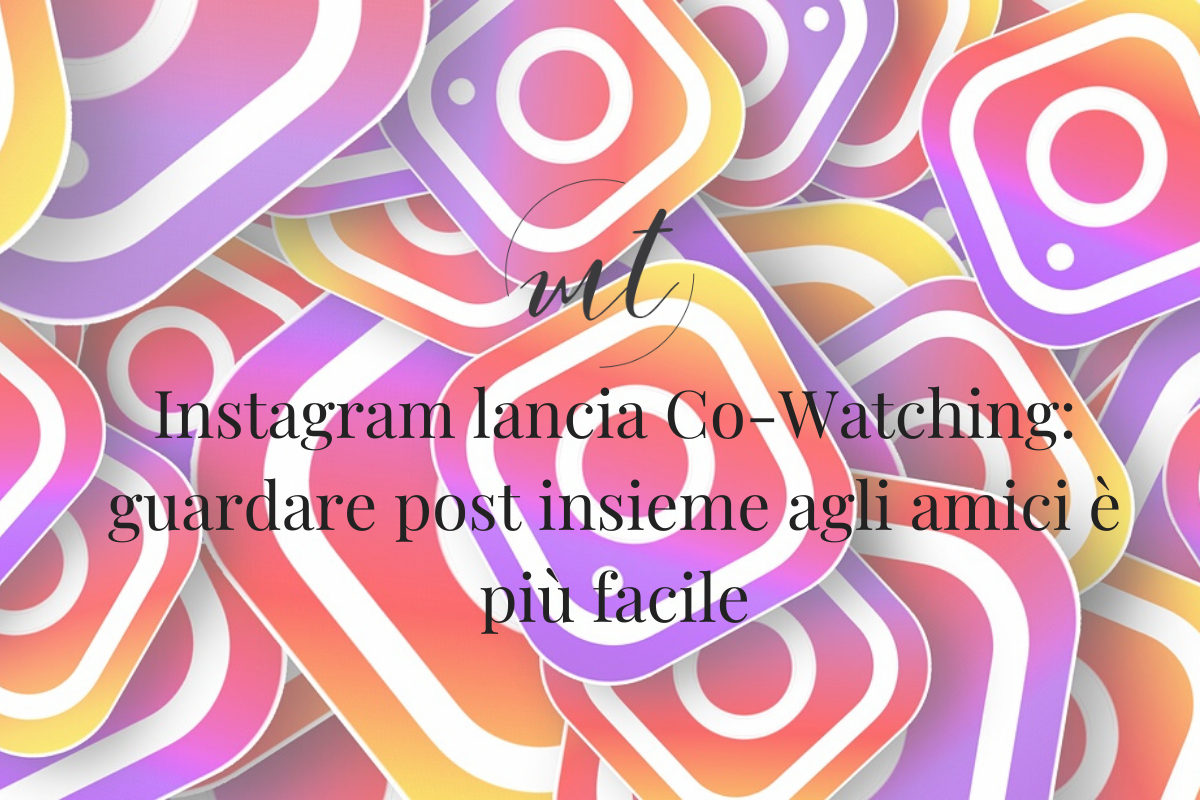 Instagram lancia Co-Watching: guardare post insieme agli amici è più facile
